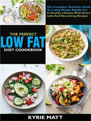 cover image of The Perfect Low Fat Diet Cookbook; the Complete Nutrition Guide to Losing Weight Rapidly For a Healthy Lifestyle With Delectable and Nourishing Recipes